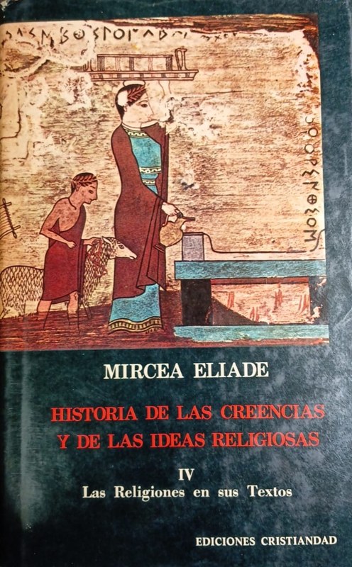 Historia de las Creencias y de las Ideas Religiosas IV: Las Religiones en sus Textos