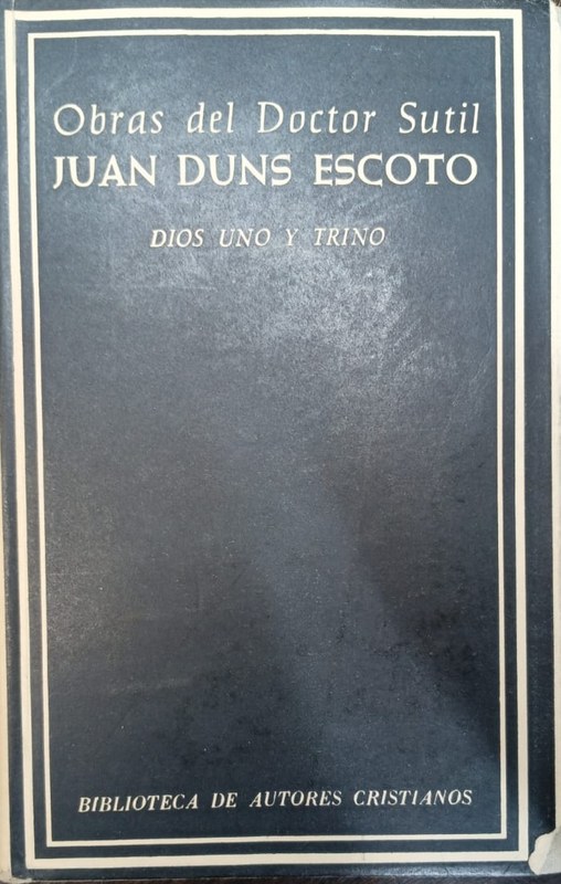 Obras del Doctor Sutil Juan Duns Escoto: Dios uno y trino