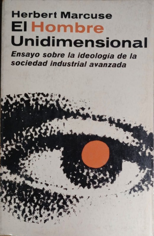 El Hombre Unidimensional: Ensayo sobre la ideología de la sociedad industrial avanzada