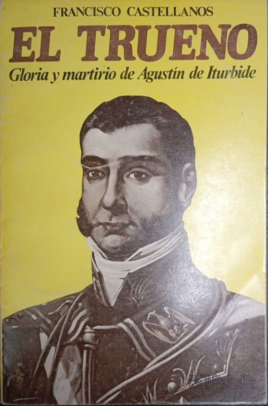 El trueno: Gloria y martirio de Agustín de Iturbide