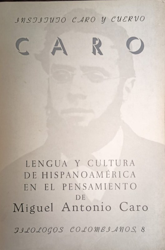 Lengua y Cultura de Hispanoamérica en el pensamiento de Miguel Antonio Caro