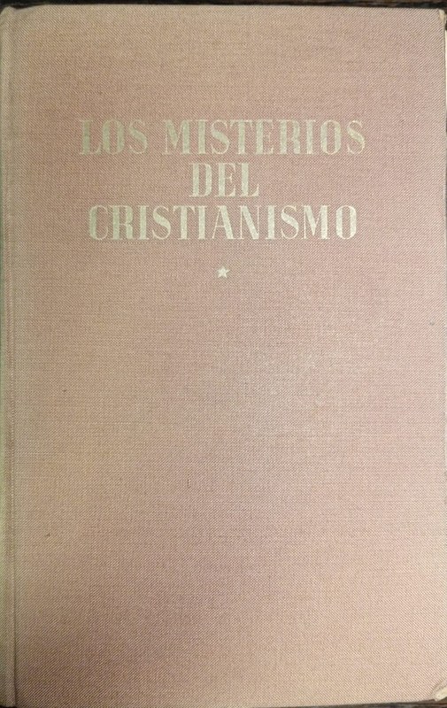 Los misterios del Cristianismo: Su esencia, significado y conexión, en la perspectiva de su carácter sobrenatural.