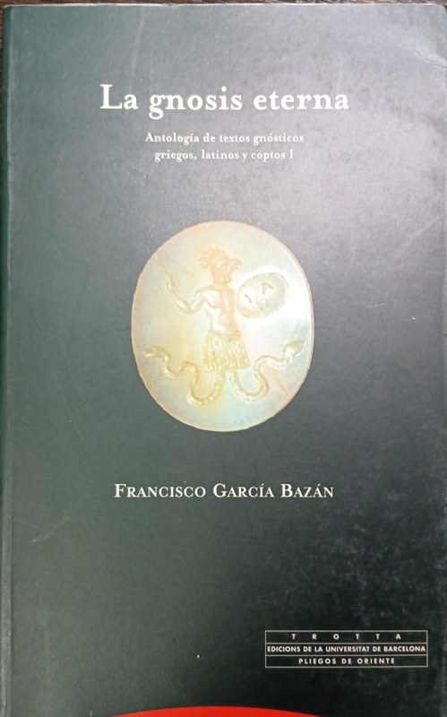La gnosis eterna: Antología de textos gnósticos griegos, latinos y coptos I