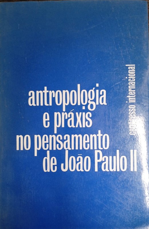 Anropología e práxis no pensamento de Joâo Paulo II: Congreso internacional