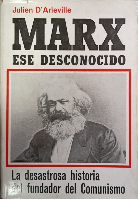 Marx, ese desconocido: -La desastrosa historia del fundador del Comunismo-