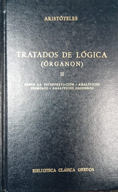 Tratados de Lógica (Organon): II Sobre la interpretación- Analíticos primeros- Analíticos segundos