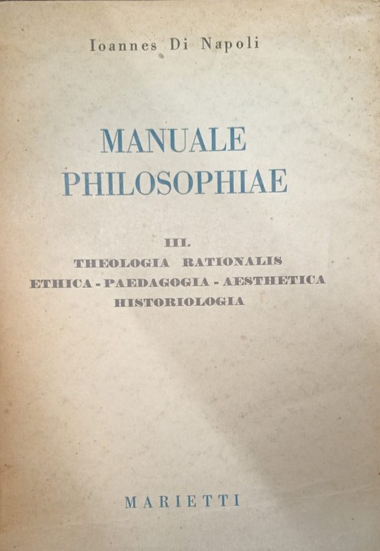 Manuale Philosophiae (ad usum seminariorum): III- Theologia rationalis - Ethica - Paedagogía- Aesthetica- Historiologia