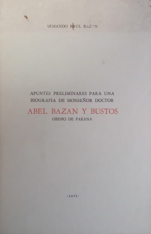 Apuntes preliminares para una biografía de monseñor doctor Abel Bazán Bustos obispo de Paraná