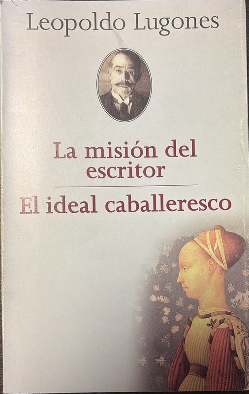 La misión del escritor / El ideal caballeresco: Obras Completas de Leopoldo Lugones ordenadas por Pedro Luis Barcia