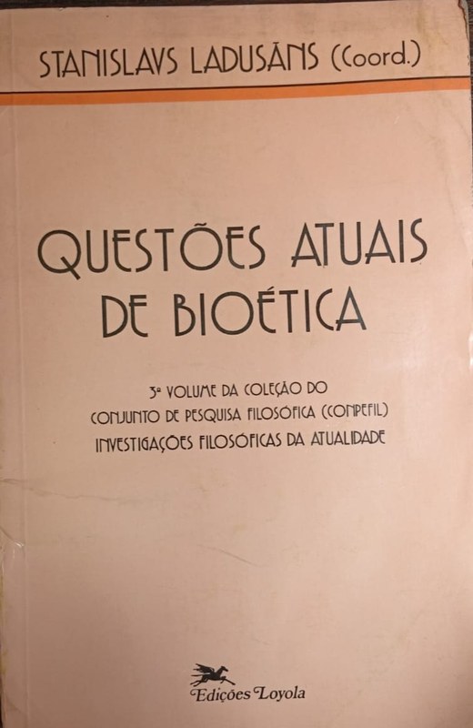 Questôes atuais de Bioética: 3º Volume da Coleéâo do Conjunto de Pesquisa Filosófica (Conpefil). Investigaéôes Filosóficas da atualidade