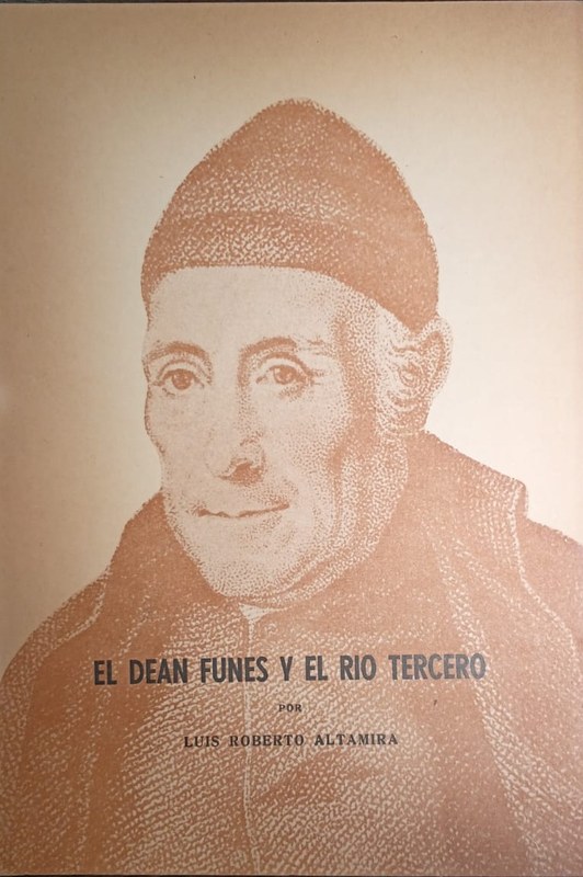 El Deán Funes y el Río Tercero: Publicaciones del Instituto de Estudios Americanistas. Número XVI