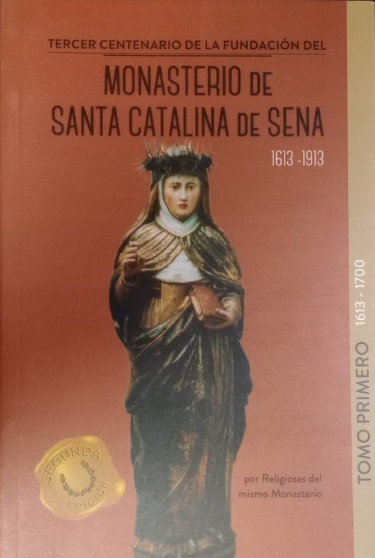 Tercer Centenario de la fundación del Monasterio de Santa Catalina de Siena (1613-1913): Tomo Primero (1613-1700)