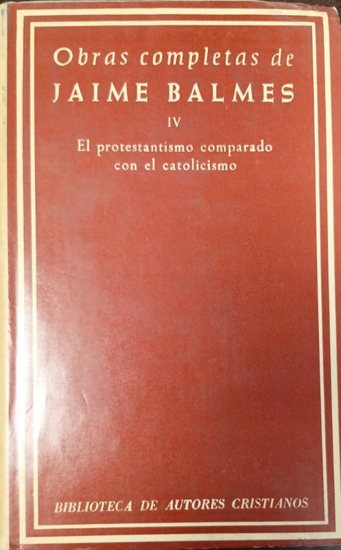 Obras Completas: IV El protestantismo comparado con el catolicismo
