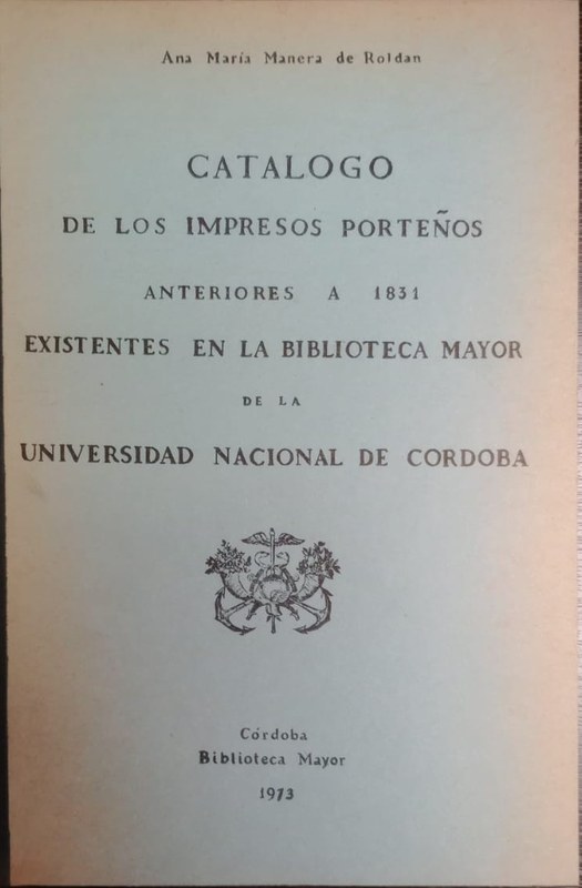 Catálogo de los impresos porteños anteriores a 1831 existetntes en la Biblioteca Mayor de la Universidad Nacional de Córdoba