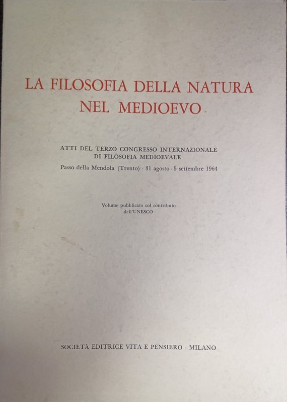La Filosofía della Natura nel Medioevo: Atti del terzo congresso iternazionale di filosofia medioevale. Passo della Mendola (Trento) 31 agosto - 5 settembre 1964