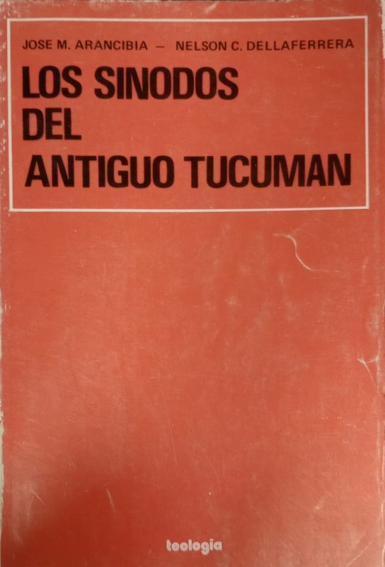 Los sínodos del antiguo Tucumán: Celebrados por Fray Fernando de Trejo y Sanabria 1597, 1606, 1607