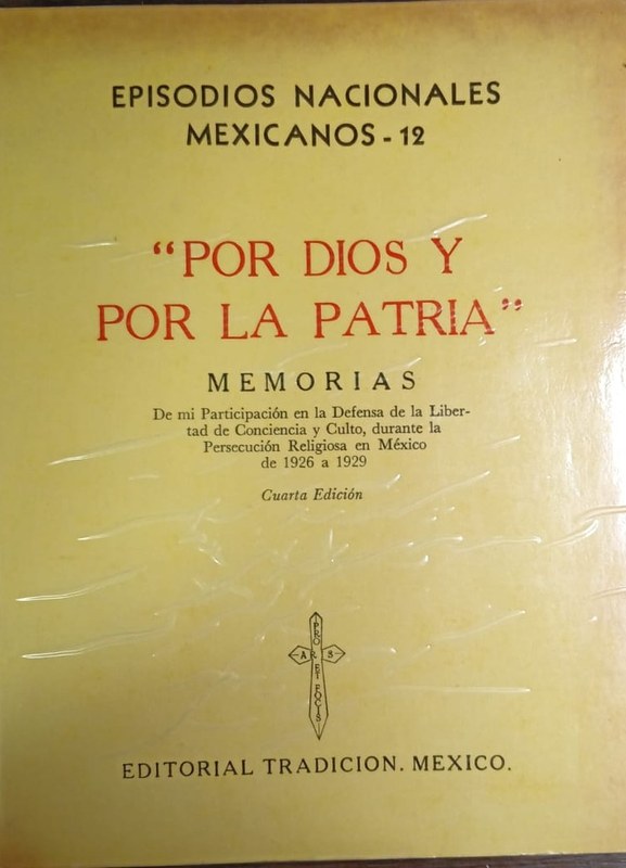 "Por Dios y por la Patria": Memorias de mi participación en la defensa de la libertad de conciencia y culto, durante la persecución religiosa en México de 1926 a 1929