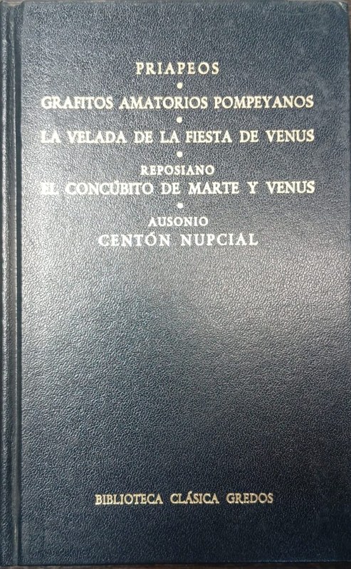 Grafitos amatorios pompeyanos / La velada de la fiesta de Venus // El concúbito de Marte y Venus / Centón nupcial