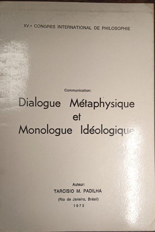 Dialogue Métaphysique et Monologue Idéologique: XV Congrès International de Philosophie