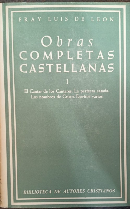 Obras Completas Castellanas: I El Cantar de los Cantares. La perfecta casda. Los nombres de Cristo. Escritos varios
