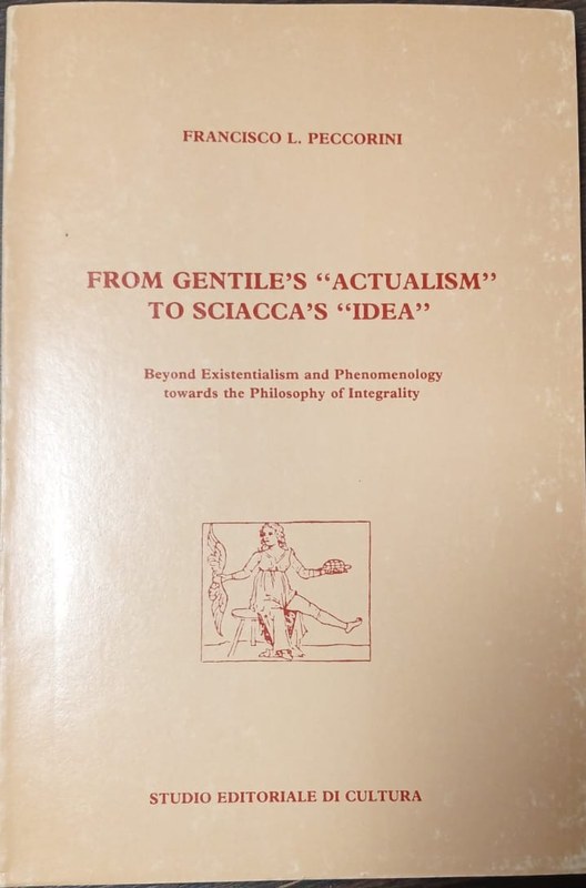 From gentile´s "actualism" to Sciacca´s "idea": Beyond Existentialism and Phenomenology towards the Philosophy of Integrality