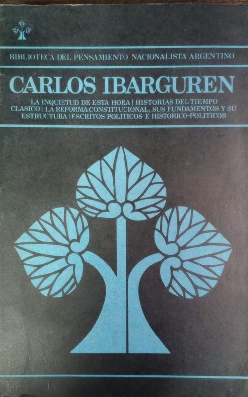 La inquietud de esta hora/ Historias del tiempo clásico/ La Reforma Constitucional, sus fundamentos y su estructura/ Escritos políticos e histórico-políticos