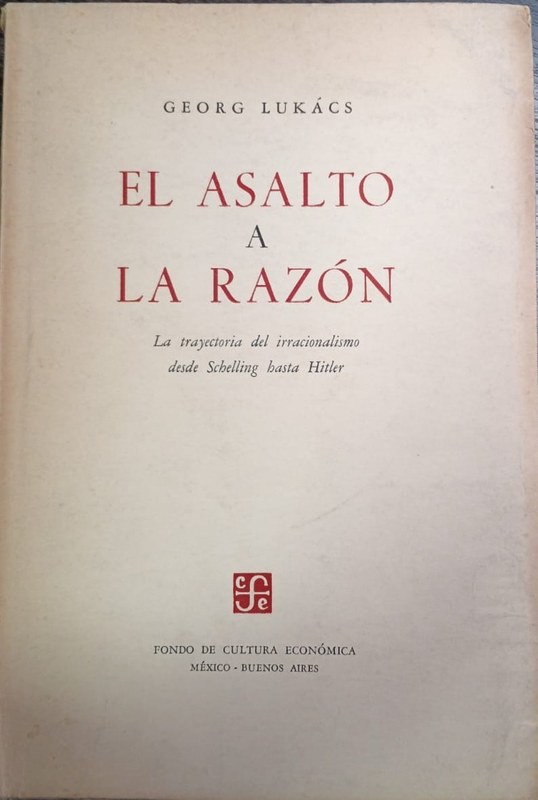 El asalto a la razón: La trayectoria del irracionalismo desde Schelling hasta Hitler