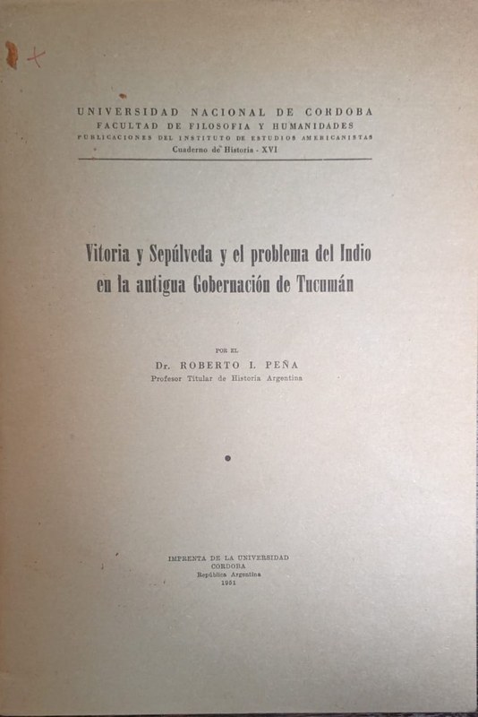 Victoria y Sepúlveda y el problema del Indio en la antigua Gobernación de Tucumán: Publicaciones del Instituto de Estudios Americanistas. Cuaderno de Historia. Número XVI