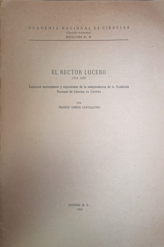 El rector Lucero (1814-1878): Eminente universitario y organizador de la independencia de la Academia Nacional de Ciencias en Córdoba